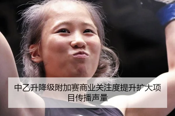 中乙升降级附加赛商业关注度提升扩大项目传播声量
